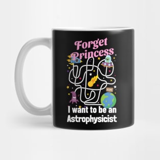 Forget Princess I Want To Be An Astrophysicist Mug